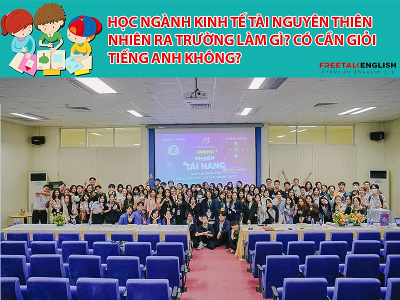 Học ngành Kinh tế tài nguyên thiên nhiên ra trường làm gì? Cần giỏi Tiếng Anh không?