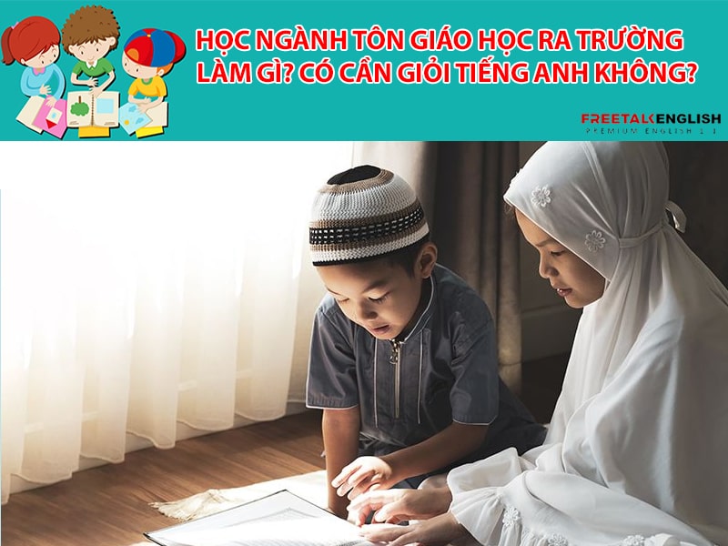 Học ngành Tôn giáo học ra trường làm gì? Có cần giỏi Tiếng Anh không?