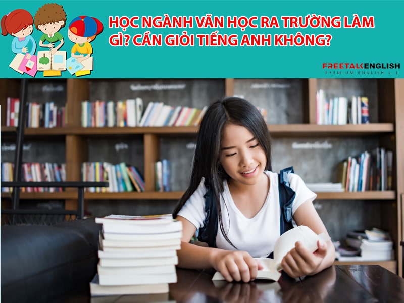 Học ngành văn học ra trường làm gì? Cần giỏi tiếng Anh không?