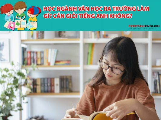 Học ngành văn học ra trường làm gì? Cần giỏi tiếng Anh không?