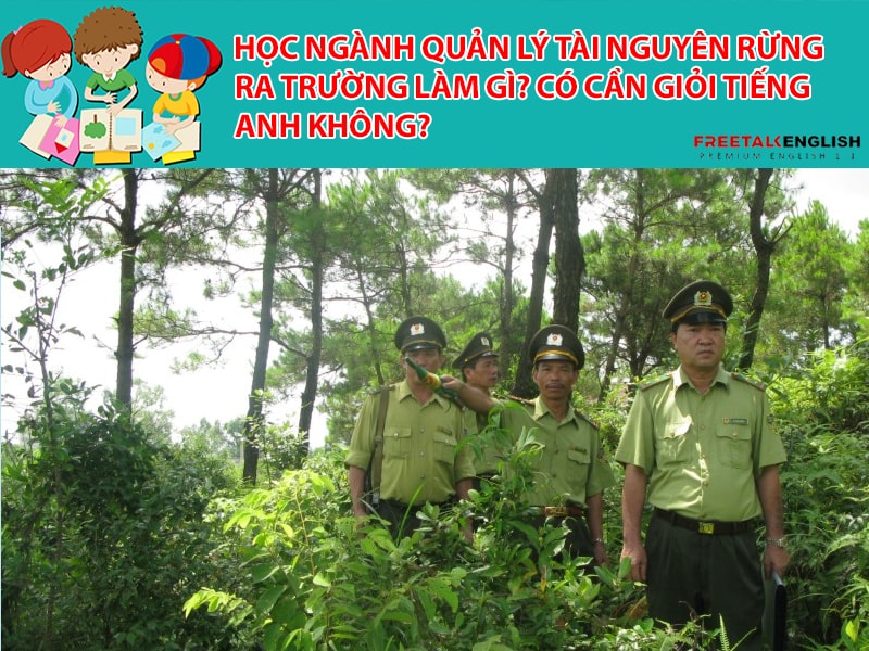 Học ngành quản lý tài nguyên rừng ra trường làm gì? Có cần giỏi Tiếng Anh không?