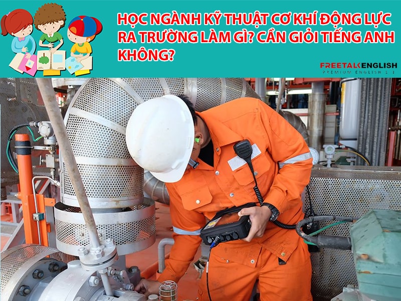 Học ngành Kỹ thuật cơ khí động lực ra trường làm gì? Cần giỏi Tiếng Anh không?