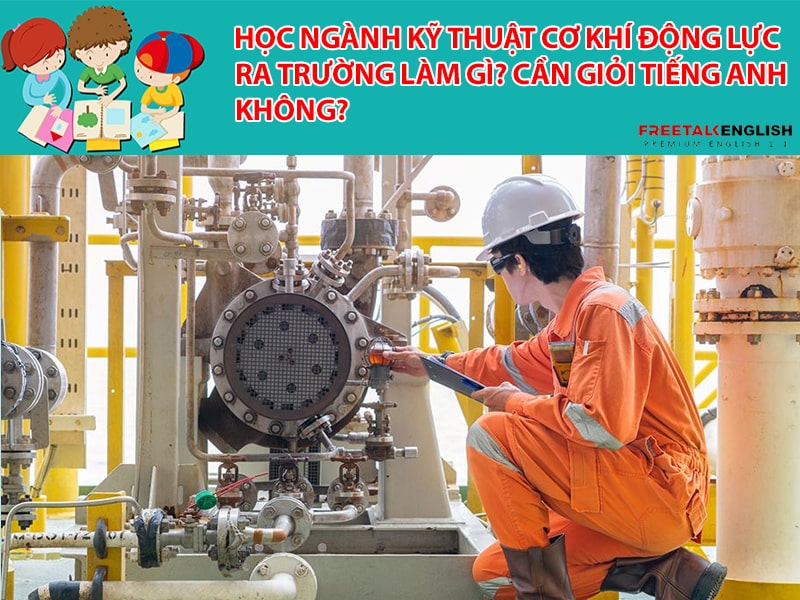 Học ngành Kỹ thuật cơ khí động lực ra trường làm gì? Cần giỏi Tiếng Anh không?