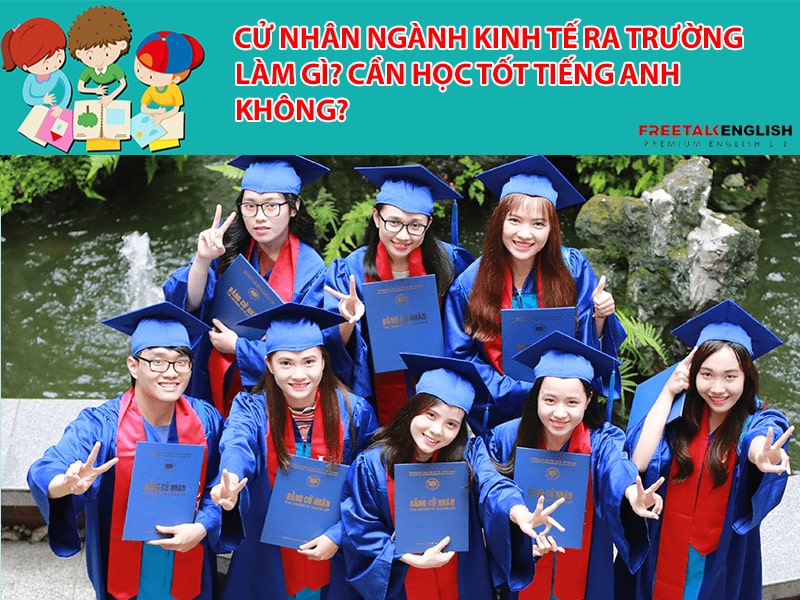Cử nhân Ngành Kinh tế ra trường làm gì? Cần học tốt tiếng Anh không?