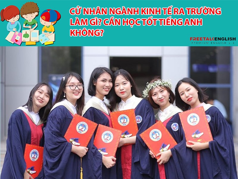 Cử nhân Ngành Kinh tế ra trường làm gì? Cần học tốt tiếng Anh không?