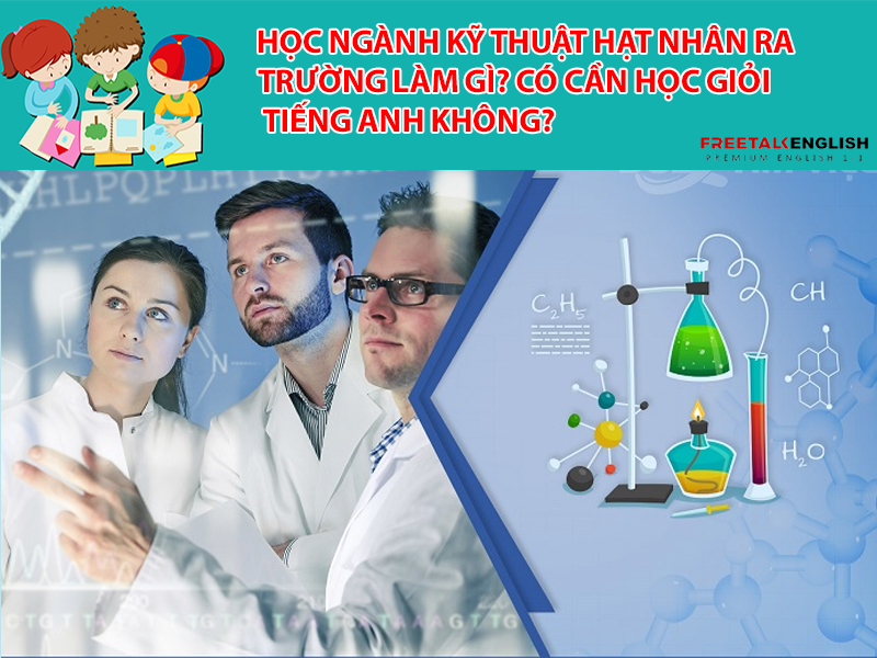 Học ngành Kỹ thuật hạt nhân ra trường làm gì? Có cần học giỏi Tiếng Anh không?