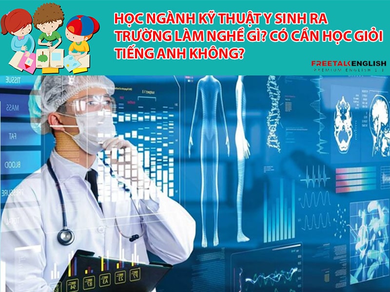 Học ngành Kỹ thuật Y sinh ra trường làm nghề gì? Có cần học giỏi tiếng anh không?
