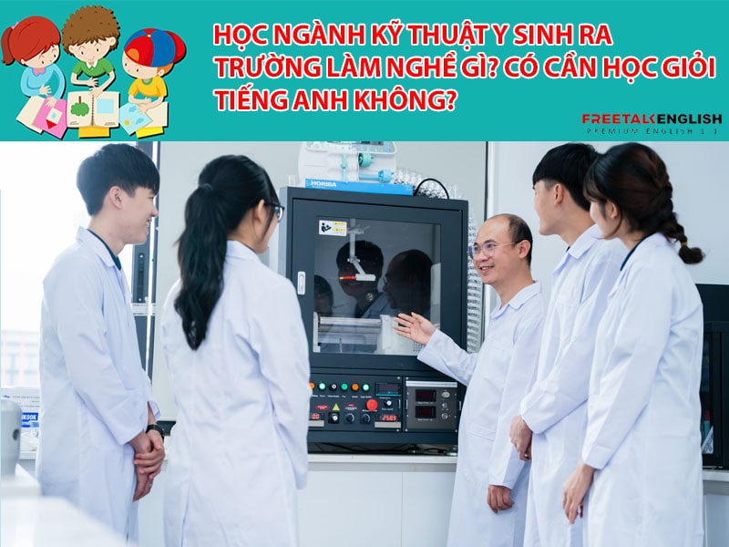 Học ngành Kỹ thuật Y sinh ra trường làm nghề gì? Có cần học giỏi tiếng anh không?