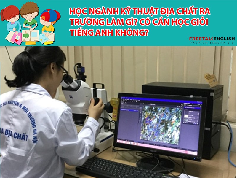 Học ngành Kỹ thuật địa chất ra trường làm gì? Có cần học giỏi Tiếng Anh không?