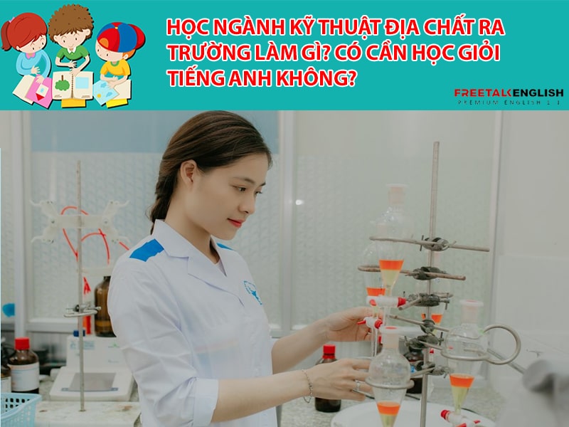 Học ngành Kỹ thuật địa chất ra trường làm gì? Có cần học giỏi Tiếng Anh không?