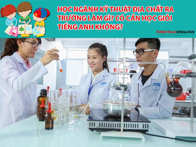 Học ngành Kỹ thuật địa chất ra trường làm gì? Có cần học giỏi Tiếng Anh không?