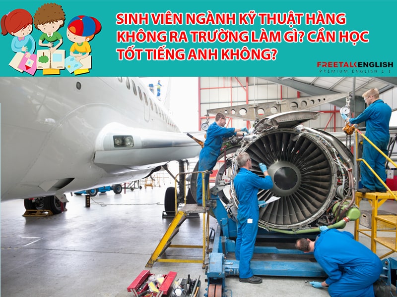 Học ngành Kỹ thuật hàng không ra trường làm gì? Cần học tốt tiếng Anh không?