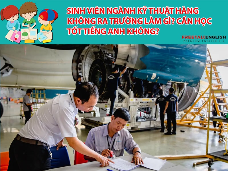 Học ngành Kỹ thuật hàng không ra trường làm gì? Cần học tốt tiếng Anh không?