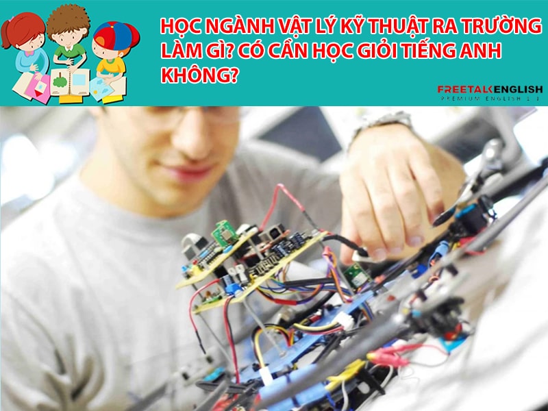 Học ngành Vật lý kỹ thuật ra trường làm gì? Có cần học giỏi Tiếng Anh không?