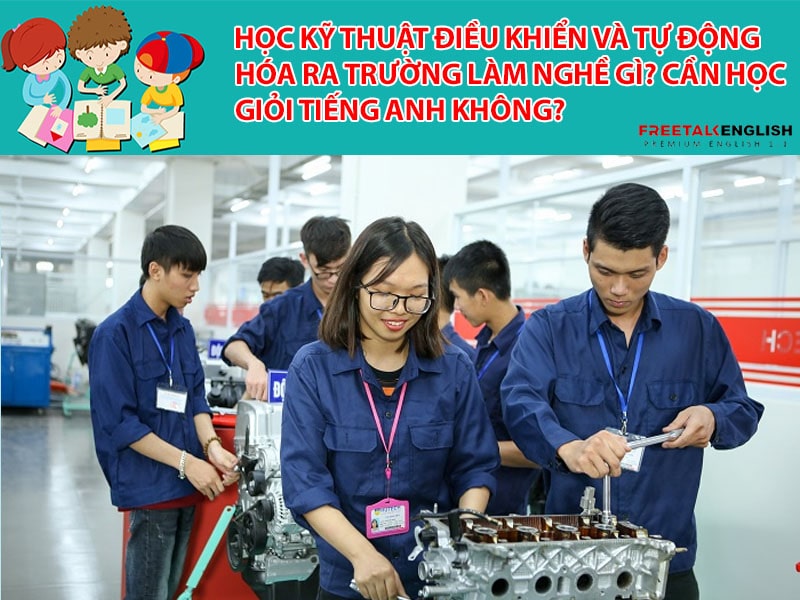 Học Kỹ thuật điều khiển và tự động hóa ra trường làm nghề gì? Cần học giỏi tiếng Anh không?