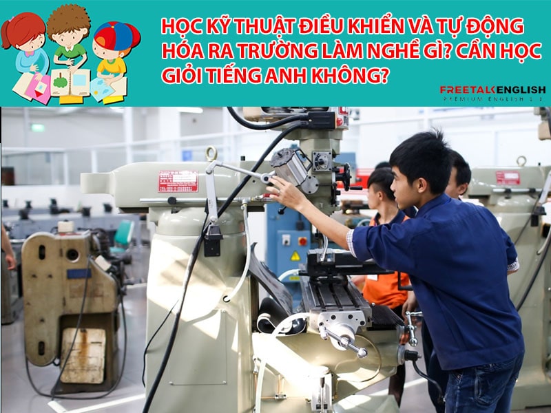 Học Kỹ thuật điều khiển và tự động hóa ra trường làm nghề gì? Cần học giỏi tiếng Anh không?