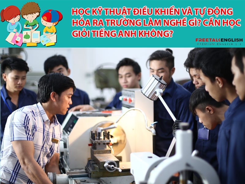Học Kỹ thuật điều khiển và tự động hóa ra trường làm nghề gì? Cần học giỏi tiếng Anh không?