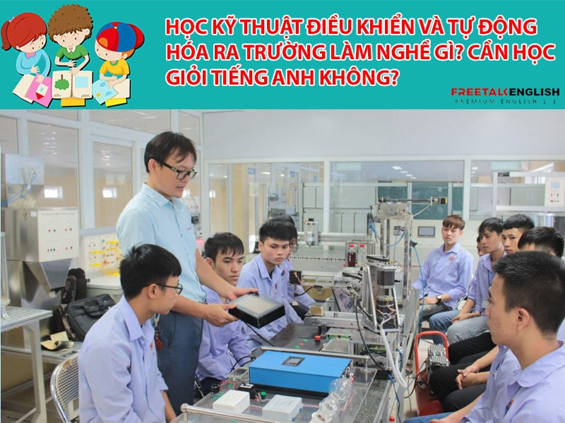Học Kỹ thuật điều khiển và tự động hóa ra trường làm nghề gì? Cần học giỏi tiếng Anh không?
