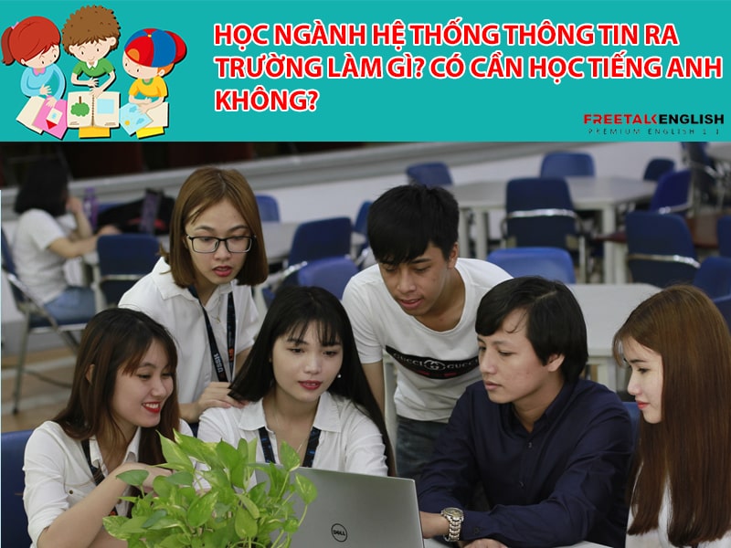 Học ngành Hệ thống thông tin ra trường làm gì? Có cần học tiếng Anh không?