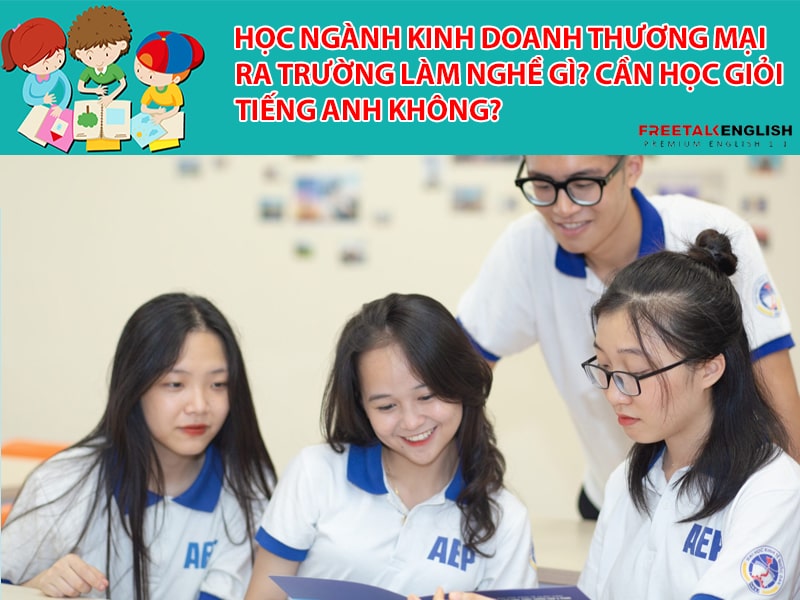 Học ngành Kinh doanh thương mại ra trường làm nghề gì? Cần học giỏi tiếng Anh không?
