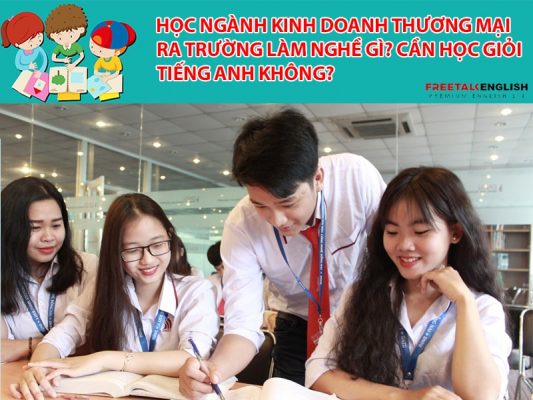 Học ngành Kinh doanh thương mại ra trường làm nghề gì? Cần học giỏi tiếng Anh không?
