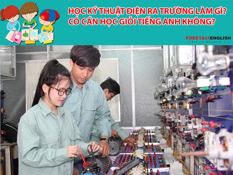 Học kỹ thuật điện ra trường làm gì? Có cần học giỏi tiếng Anh không?