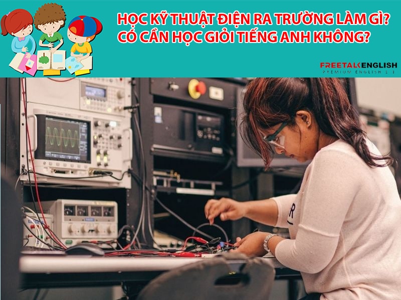 Học kỹ thuật điện ra trường làm gì? Có cần học giỏi tiếng Anh không?