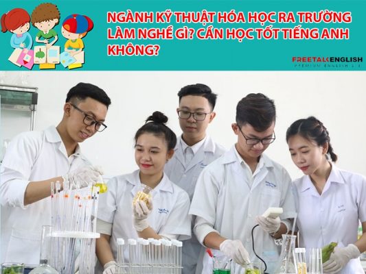 Ngành Kỹ thuật hóa học ra trường làm nghề gì? Cần học tốt tiếng Anh không?