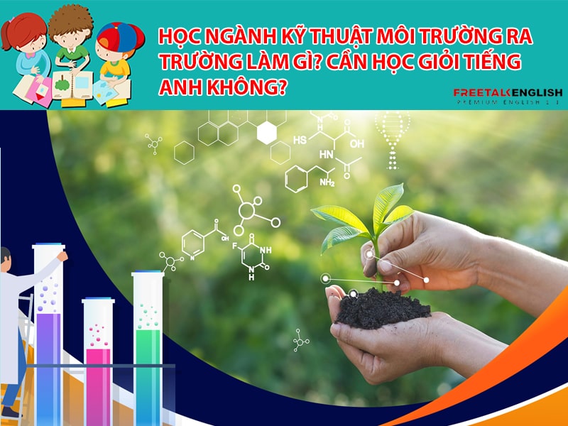 Học ngành Kỹ thuật môi trường ra trường làm gì? Cần học giỏi Tiếng Anh không?