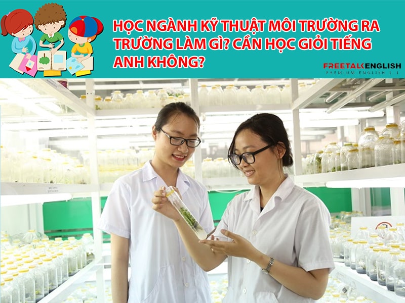 Học ngành Kỹ thuật môi trường ra trường làm gì? Cần học giỏi Tiếng Anh không?