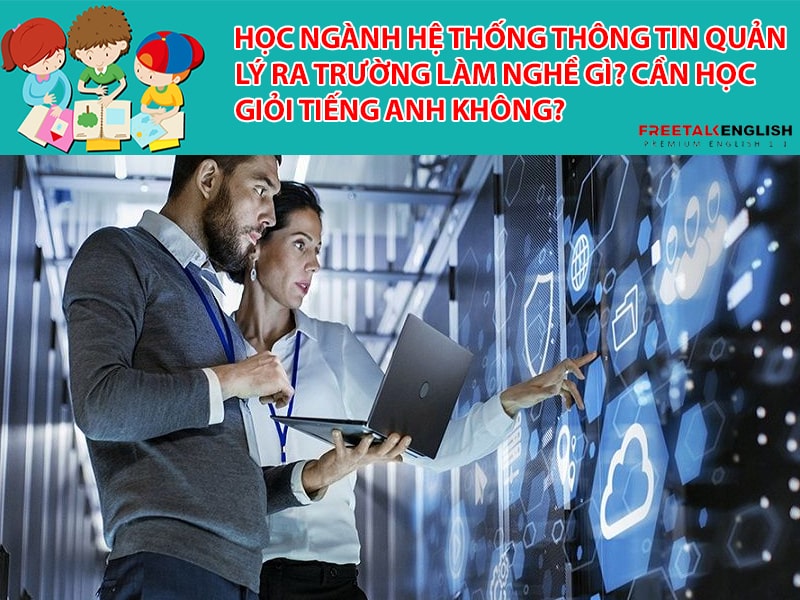 Học Ngành Hệ thống thông tin quản lý ra trường làm nghề gì? Cần học giỏi tiếng Anh không?