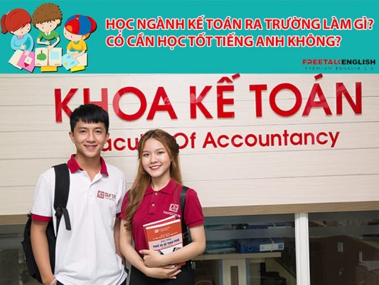 Học ngành Kế toán ra trường làm gì? Có cần học tốt tiếng Anh không?