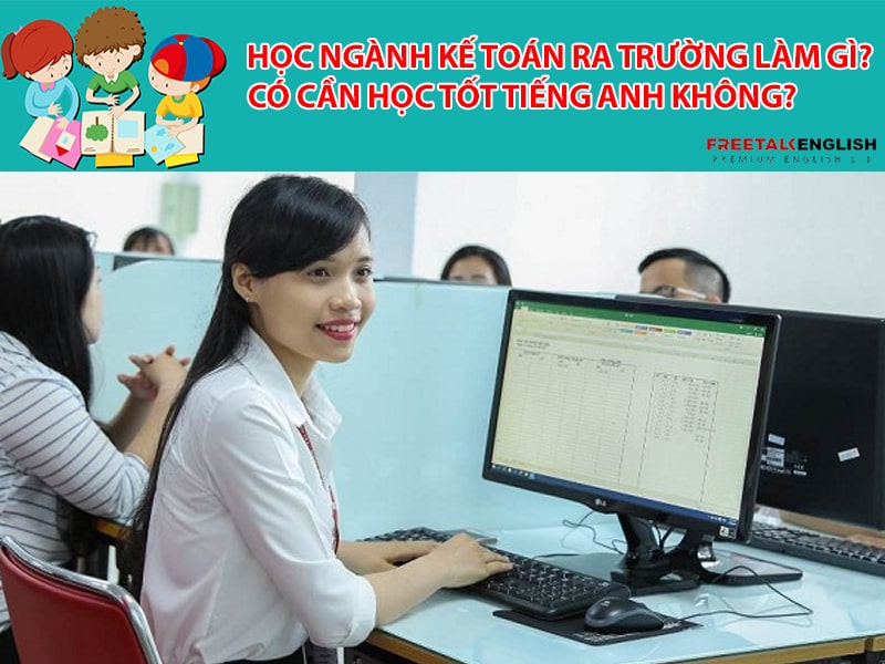 Học ngành Kế toán ra trường làm gì? Có cần học tốt tiếng Anh không?