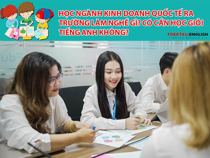 Học Ngành Kinh doanh quốc tế ra trường làm nghề gì? Có cần học giỏi tiếng Anh không?