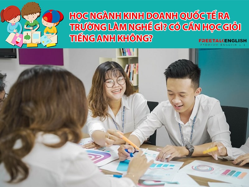 Học Ngành Kinh doanh quốc tế ra trường làm nghề gì? Có cần học giỏi tiếng Anh không?