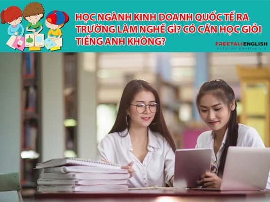 Học Ngành Kinh doanh quốc tế ra trường làm nghề gì? Có cần học giỏi tiếng Anh không?