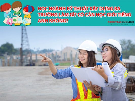 Học ngành Kỹ thuật xây dựng ra trường làm gì? Có cần học giỏi tiếng Anh không?