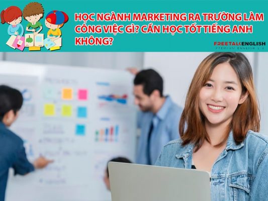 Học ngành Marketing ra trường làm công việc gì? Cần học tốt tiếng Anh không?