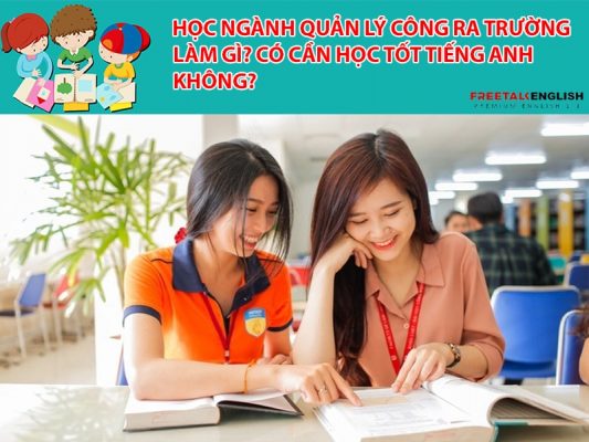 Học ngành Quản lý công ra trường làm gì? Có cần học tốt tiếng Anh không?
