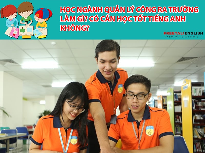 Học ngành Quản lý công ra trường làm gì? Có cần học tốt tiếng Anh không?