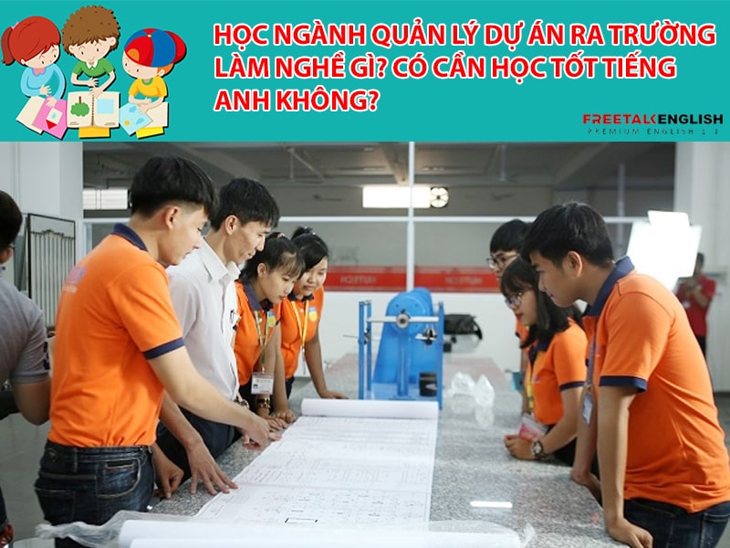 Học ngành Quản lý dự án ra trường làm nghề gì? Có cần học tốt tiếng Anh không?