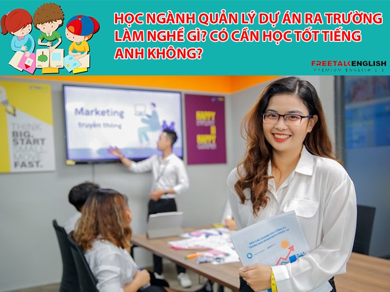 Học ngành Quản lý dự án ra trường làm nghề gì? Có cần học tốt tiếng Anh không?