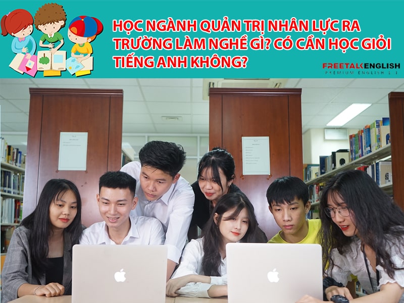 Học ngành Quản trị nhân lực ra trường làm nghề gì? Có cần học giỏi tiếng Anh không?