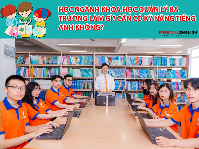 Học ngành Khoa học Quản lý ra trường làm gì? Cần có kỹ năng tiếng Anh không?