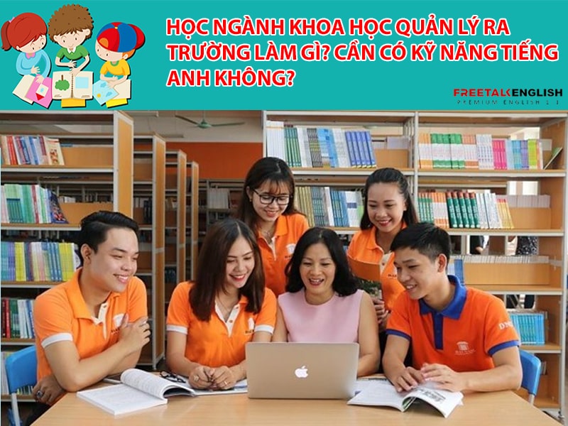 Học ngành Khoa học Quản lý ra trường làm gì? Cần có kỹ năng tiếng Anh không?