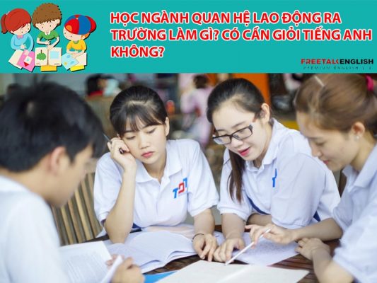 Học ngành Quan hệ lao động ra trường làm gì? Có cần giỏi tiếng Anh không?