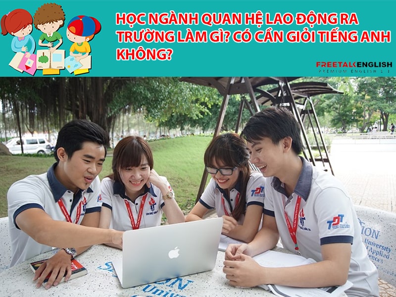 Học ngành Quan hệ lao động ra trường làm gì? Có cần giỏi tiếng Anh không?