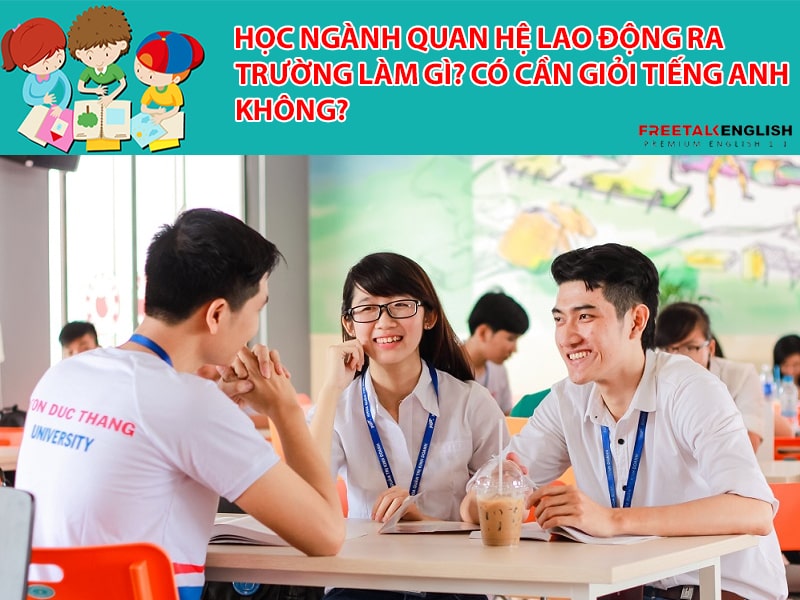 Học ngành Quan hệ lao động ra trường làm gì? Có cần giỏi tiếng Anh không?