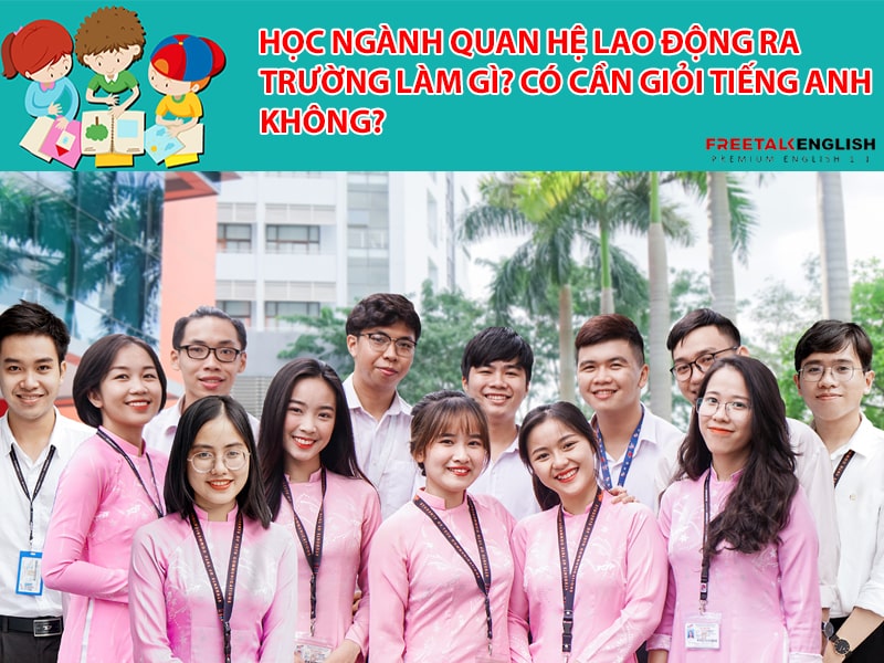 Học ngành Quan hệ lao động ra trường làm gì? Có cần giỏi tiếng Anh không?
