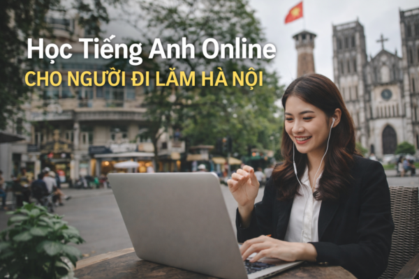 HỌC TIẾNG ANH ONLINE 1-1 CHO NGƯỜI ĐI LÀM